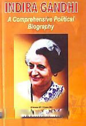 Indira Gandhi: A Comprehensive Political Biography
