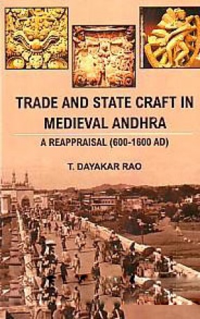 Trade and State Craft in Medieval Andhra: A Reappraisal (600-1600 AD)