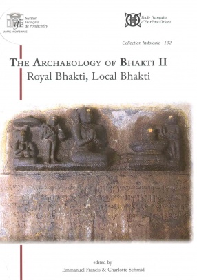 The Archaeology of Bhakti II: Royal Bhakti, Local Bhakti