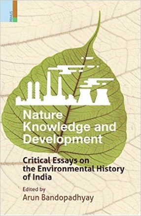 Nature, Knowledge and Development: Critical Essays on the Environmental History of India