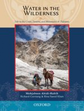 Water in the Wilderness: Life in the Coast, Deserts, and Mountains of Pakistan