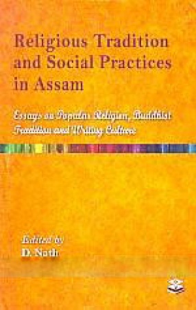 Religious Tradition and Social Practices in Assam: Essays on Popular Religion, Buddhist Tradition and Writing Culture