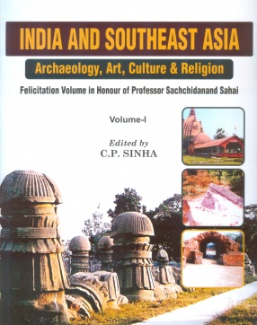 India and Southeast Asia: Archaeology, Art, Culture & Religion: Felicitation Volume in Honour of Professor Sachchidanand Sahai (In 2 Volumes)