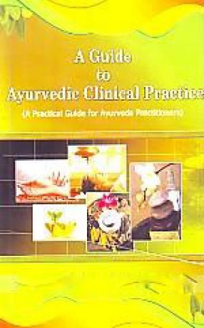 A Guide to Ayurvedic Clinical Practice: A Practical Guide for Ayurveda Practitioners