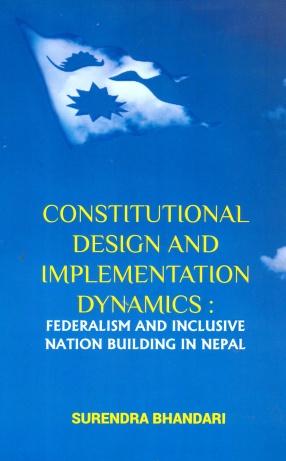 Constitutional Design and Implementation Dynamics: Federalism and Inclusive Nation Building in Nepal