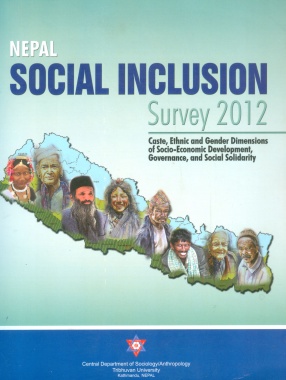 Nepal Social Inclusion Survey 2012: Caste, Ethnic and Gender Dimensions of Socio-Economic Development, Governance, and Social Solidarity