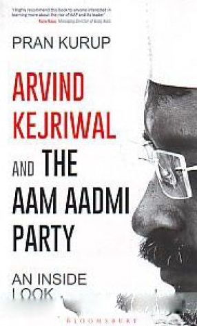 Arvind Kejriwal & The Aam Aadmi Party: An Inside Look
