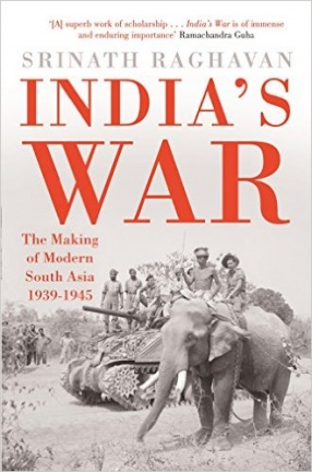 India's War: The Making of Modern South Asia 1939-1945