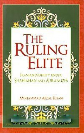 The Ruling Elite: Iranian Nobility Under Shahjahan and Aurangzeb