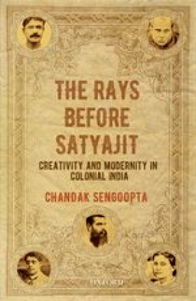 The Rays Before Satyajit: Creativity and Modernity in Colonial India