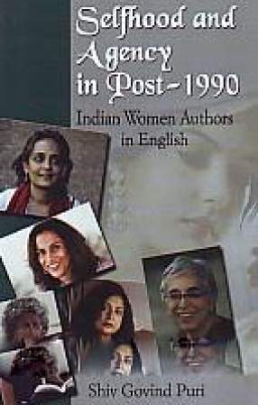 Selfhood and Agency in Post-1990: Indian Women Authors in English 