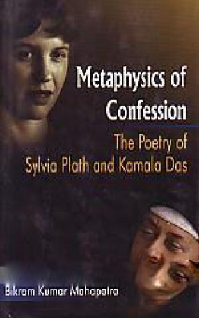 Metaphysics of Confession: The Poetry of Sylvia Plath and Kamala Das