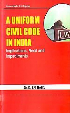 A Uniform Civil Code in India: Implications, Need and Impediments