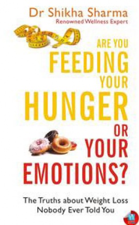 Are You Feeding Your Hunger or Your Emotions: The Truths About Weight Loss Nobody Ever Told Your
