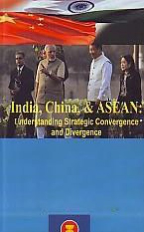 India, China and ASEAN: Understanding Strategic Convergence and Divergence