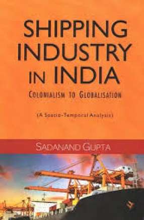 Shipping Industry in India: Colonialism to Globalisation: A Spatio-Temporal Analysis