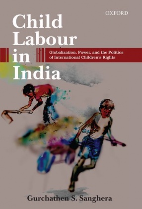 Child Labour in India: Globalization, Power and the Politics of International Children's Rights