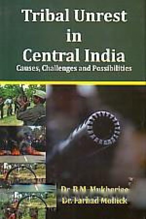 Tribal Unrest in Central India: Causes, Challenges and Possibilities