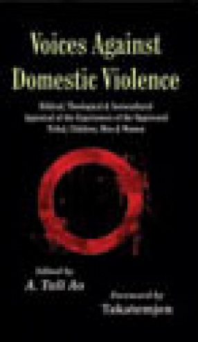 Voices Against Domestic Violence: Biblical, Theological & Sociocultural Appraisal of the Experiences of the Oppressed Tribal, Children, Men & Women