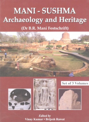 Mani-Sushma: Archaeology and Heritage: Dr. B.R. Mani Festschrift (In 3 Volumes)