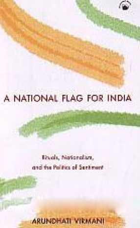 A National Flag for India: Rituals, Nationalism, and the Politics of Sentiment