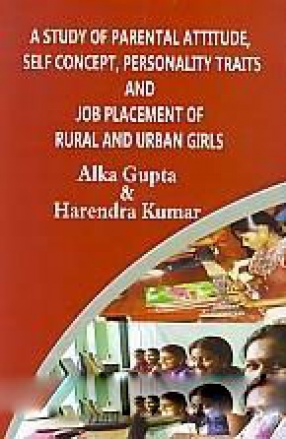 A Study of Parental Attitude, Self Concept, Personality Traits and Job Placement of Rural and Urban Girls