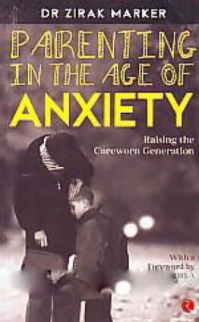 Parenting in the Age of Anxiety: Raising the Careworn Generation