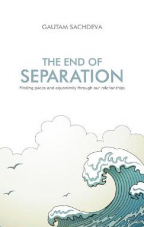 The End of Separation: Finding Peace and Equanimity Through Our Relationships