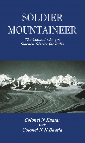 Soldier Mountaineer: The Colonel Who Got Siachen Glacier for India