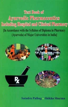 Text Book of Ayurvedic Pharmaceutics Including Hospital and Clinical Pharmacy: In Accordance with the Syllabus of Diploma in Pharmacy of Major Universities in India