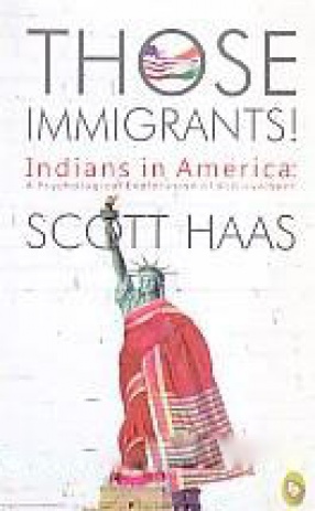 Those Immigrants!: Indians in America: A Psychological Exploration of Achievement