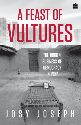 A Feast of Vultures: The Hidden Business of Democracy in India