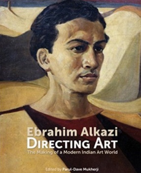 Ebrahim Alkazi: Directing Art: The Making of a Modern Indian Art World