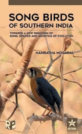 Song Birds of Southern India: Towards a New Paradigm of Song, Species and Genetics of Evolution