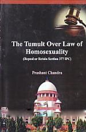 The Tumult Over Law of Homosexuality: Repeal or Retain Section 377 IPC
