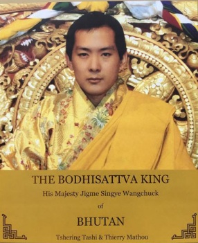 The Bodhisattva King: His Majesty Jigme Singye Wangchuck of Bhutan