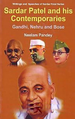 Sardar Patel and His Contemporaries: Gandhi, Nehru and Bose