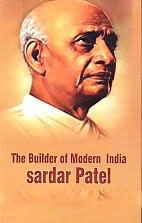 The Builder of Modern India: Sardar Patel