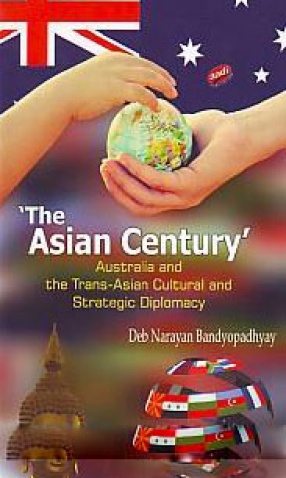 'The Asian Century': Australia and the Trans-Asian Cultural and Strategic Diplomacy