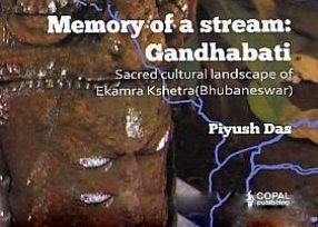 Memory of a Stream: Gandhabati: Sacred Cultural Landscape of Ekamra Kshetra (Bhubaneswar)