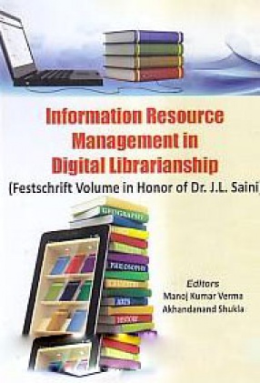Information Resource Management in Digital Librarianship: Festschrift Volume in Honour of Dr. J.L. Saini