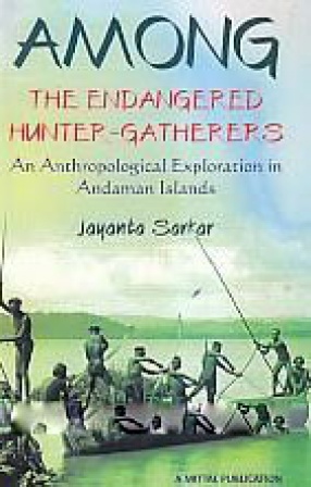Among the Endangered Hunter Gatherers: An Anthropological Exploration in Andaman Islands