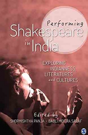 Performing Shakespeare in India: Exploring Indianness, Literatures and Cultures