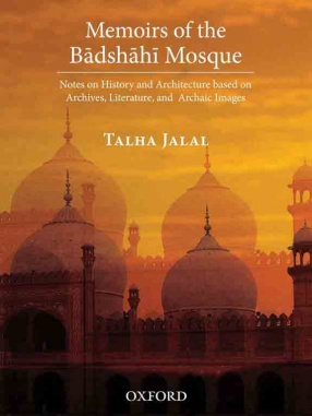 Memoirs of the Badshahi Mosque: Notes on History and Architecture Based on Archives, Literature, and Archaic Images