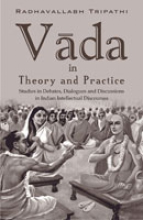 Vada in Theory and Practice: Studies in Debates, Dialogues and Discussions in Indian Intellectual Discourses