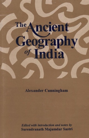 The Ancient Geography of India, Volume I: The Buddhist Period Including the Campaigns of Alexander and the Travels of Hiuen-Tsiang