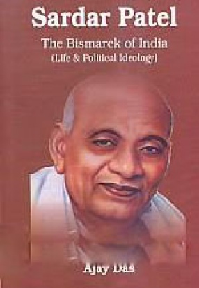 Sardar Patel the Bismarck of India: Life & Political Ideology