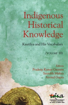 Indigenous Historical Knowledge: Kautilya and His Vocabulary, Volume III