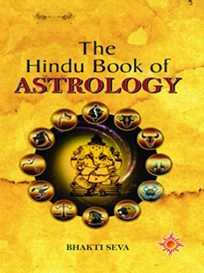 The Hindu Book of Astrology or Yogic Knowledge of the Stars and Planetary Forces and How to Control Them to Our Advantage