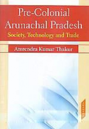 Pre-Colonial Arunachal Pradesh: Society, Technology and Trade